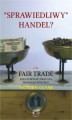 Okładka książki: Sprawiedliwy handel? Czy Fair Trade rzeczywiście zwalcza problem ubóstwa?