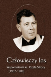 Okładka: Człowieczy los. Wspomnienia ks. Józefa Sikory (1907-1989)