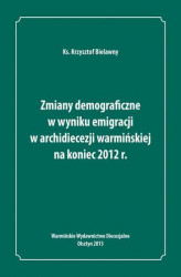 Okładka: Zmiany demograficzne w wyniku emigracji w archidiecezji warmińskiej na koniec 2012 roku
