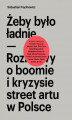 Okładka książki: Żeby było ładnie. Rozmowy o boomie i kryzysie street artu w Polsce