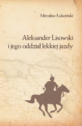Okładka: Aleksander Lisowski i jego oddział lekkiej jazdy
