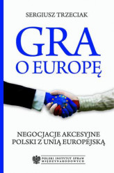 Okładka: Gra o Europę. Negocjacje akcesyjne Polski z Unią Europejską