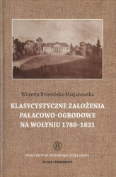 Okładka: Klasycystyczne założenia pałacowo-ogrodowe na Wołyniu 1780-1831