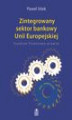 Okładka książki: Zintegrowany sektor bankowy Unii Europejskiej Studium finansowo-prawne
