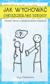 Okładka książki: Jak wychować (nie)szczęśliwe dziecko. Terapeutnik dla (nie)świadomych rodzicow