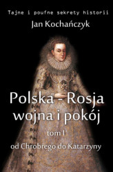 Okładka: Polska-Rosja: wojna i pokój. Tom 1 Od Chrobrego do Katarzyny