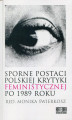 Okładka książki: Sporne postaci polskiej krytyki feministycznej po 1989 roku