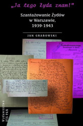 Okładka: "Ja tego Żyda znam!" Szantażowanie Żydów w Warszawie, 1939-1943