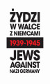 Okładka książki: Żydzi w walce z Niemcami 1939-1945 | Jews Against Nazi Germany 1939-1945