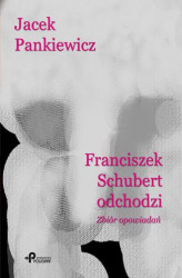 Okładka: Franciszek Schubert odchodzi. Zbiór opowiadań