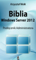 Okładka książki: Biblia Windows Server 2012. Podręcznik Administratora