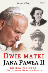Okładka: Dwie matki Jana Pawła II. Emilia Wojtyła i św. Joanna Beretta Molla
