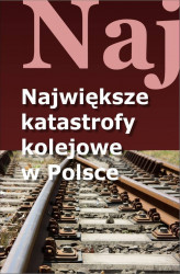Okładka: Największe katastrofy kolejowe w Polsce