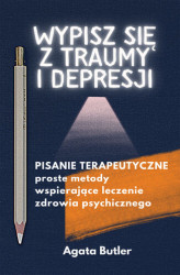 Okładka: Wypisz się z traumy i depresji. Pisanie terapeutyczne