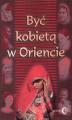 Okładka książki: Być kobietą w Oriencie