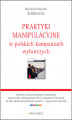 Okładka książki: Praktyki manipulacyjne w polskich kampaniach wyborczych