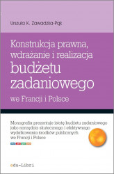 Okładka: Konstrukcja prawna, wdrażanie i realizacja budżetu zadaniowego we Francji i w Polsce