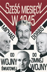 Okładka: Sześć miesięcy w 1945. Roosevelt, Stalin, Churchill i Truman. Od wojny światowej do zimnej wojny