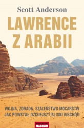 Okładka: Lawrence z Arabii. Wojna, zdrada, szaleństwo mocarstw. Jak powstał dzisiejszy Bliski Wschód