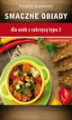 Okładka książki: Smaczne obiady - dla osób z cukrzycą typu 2 i nadciśnieniem tetniczym
