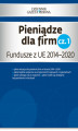 Okładka książki: Pieniądze dla firm cz. 1   Fundusze z UE 2014–2020