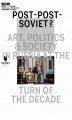 Okładka książki: Post-Post-Soviet? Art, Politics & Society in Russia at the Turn of the Decade