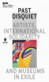 Okładka książki: Past Disquiet: Artists, International Solidarity, And Museums-In-Exile