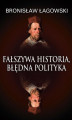 Okładka książki: Fałszywa historia, błędna polityka