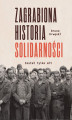 Okładka książki: Zagrabiona historia Solidarności. Został tylko mit