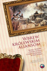 Okładka: Wbrew królewskim aliansom. Rosja, Europa i polska walka o niepodległość w XIX w.