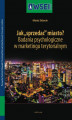 Okładka książki: Jak „sprzedać” miasto? Badania psychologiczne w marketingu terytorialnym