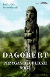 Okładka: Przygasłe oblicze boga Dagobert. Tom 1 W poszumie dębów