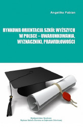 Okładka: Rynkowa orientacja szkół wyższych w Polsce &#8211; uwarunkowania, wyznaczniki, prawidłowości