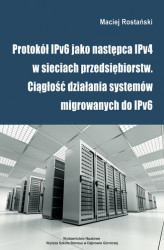 Okładka: Protokół IPv6 jako następca IPv4 w sieciach przedsiębiorstw. Ciągłość działania systemów migrowanych do IPv6