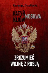 Okładka: Zrozumieć wojnę z Rosją Katyń - Moskwa - Kijów