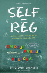 Okładka: Self-Reg. Jak pomóc dziecku (i sobie) nie dać się stresowi i żyć pełnią możliwości