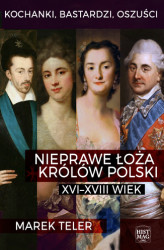 Okładka: Kochanki, bastardzi, oszuści. Nieprawe łoża królów Polski: XVI&#8211;XVIII wiek