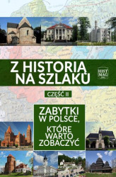 Okładka: Z historią na szlaku. Zabytki w Polsce, które warto zobaczyć. Część 2