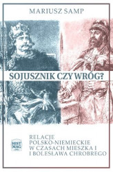 Okładka: Sojusznik czy wróg? Relacje polsko-niemieckie w czasach Mieszka I i Bolesława Chrobrego