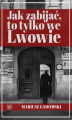 Okładka książki: Jak zabijać, to tylko we Lwowie