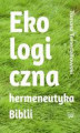 Okładka książki: Ekologiczna hermeneutyka Biblii: cele rezultaty zastosowania