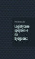 Okładka książki: Logistyczne spojrzenie na Bydgoszcz