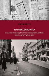 Okładka: Tematyka żydowska na łamach polskojęzycznych dzienników łódzkich okresu międzywojennego