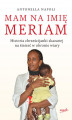 Okładka książki: Mam na imię Meriam. Historia chrześcijanki skazanej na śmierć w obronie wiary