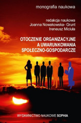 Okładka: Otoczenie organizacyjne a uwarunkowania społeczno-gospodarcze (red.) Joanna Nowakowska- Grunt, Ireneusz Miciuła