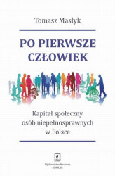 Okładka: Po pierwsze człowiek. Kapitał społeczny osób niepełnosprawnych w Polsce