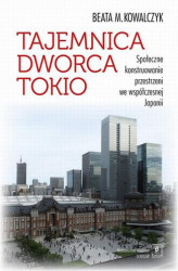 Okładka: Tajemnica Dworca Tokio. Społeczne konstruowanie przestrzeni we współczesnej Japonii