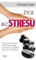 Okładka książki: Życie bez stresu. Przywróć swojemu ciału równowagę, by cieszyć się pełnią zdrowia i szczęścia