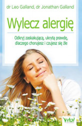 Okładka: Wylecz alergię. Odkryj zaskakującą, ukrytą prawdę, dlaczego chorujesz i czujesz się źle