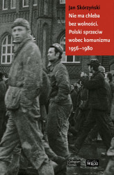 Okładka: Nie ma chleba bez wolności. Polski sprzeciw wobec komunizmu 1956-1980